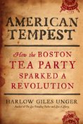 American Tempest: How the Boston Tea Party Sparked a Revolution