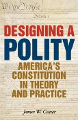 Designing a Polity by James W. Ceaser