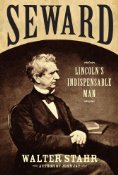 Seward: Lincoln's Indispensible Man