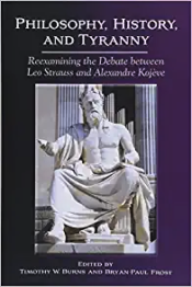 Philosophy, History, and Tyranny: Reexamining the Debate between Leo Strauss and Alexandre Kojeve 