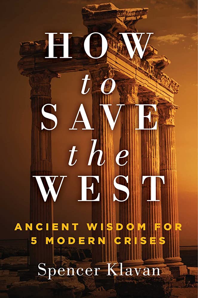 How to Save the West: Ancient Wisdom for 5 Modern Crises: Klavan, Spencer:  9781684513451: Amazon.com: Books